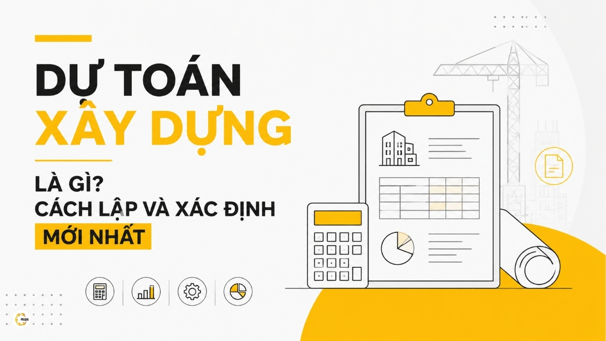 Dự toán xây dựng là gì? Cách lập và xác định mới nhất