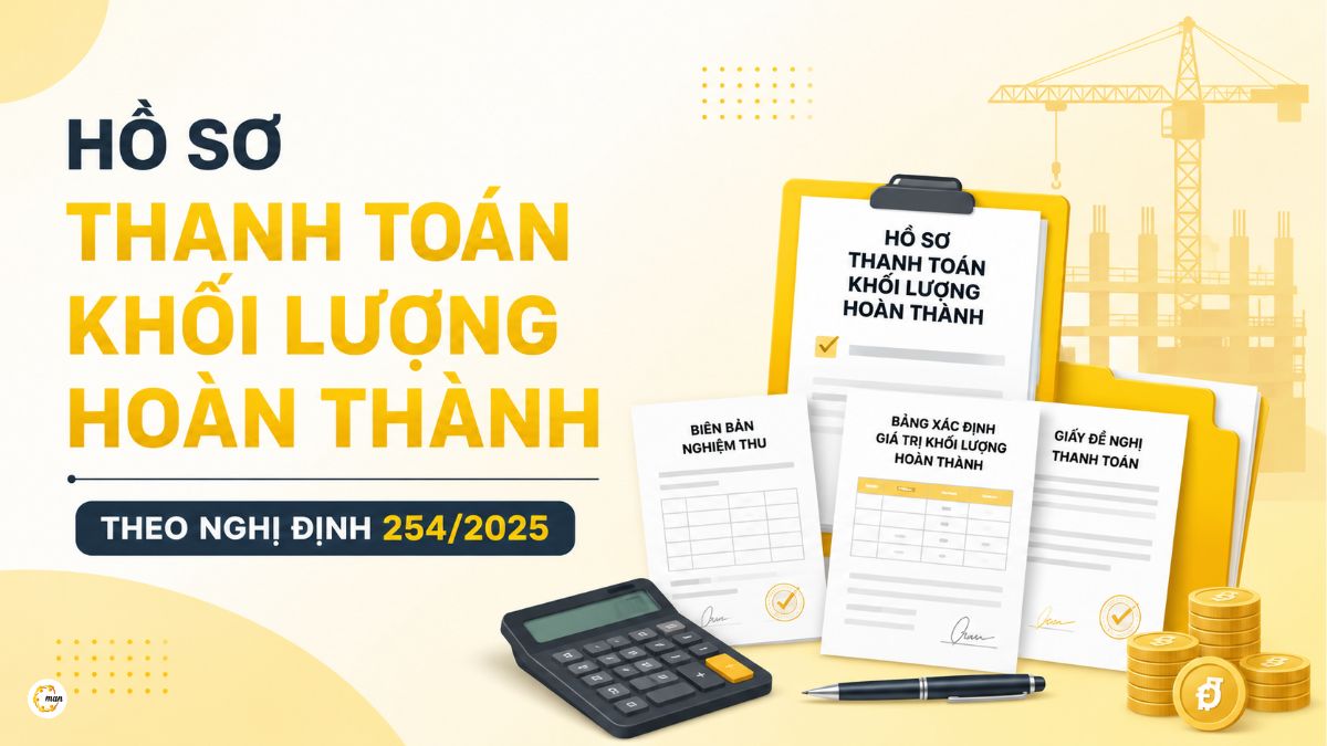 Hồ sơ thanh toán khối lượng hoàn thành theo Nghị định 254/2025