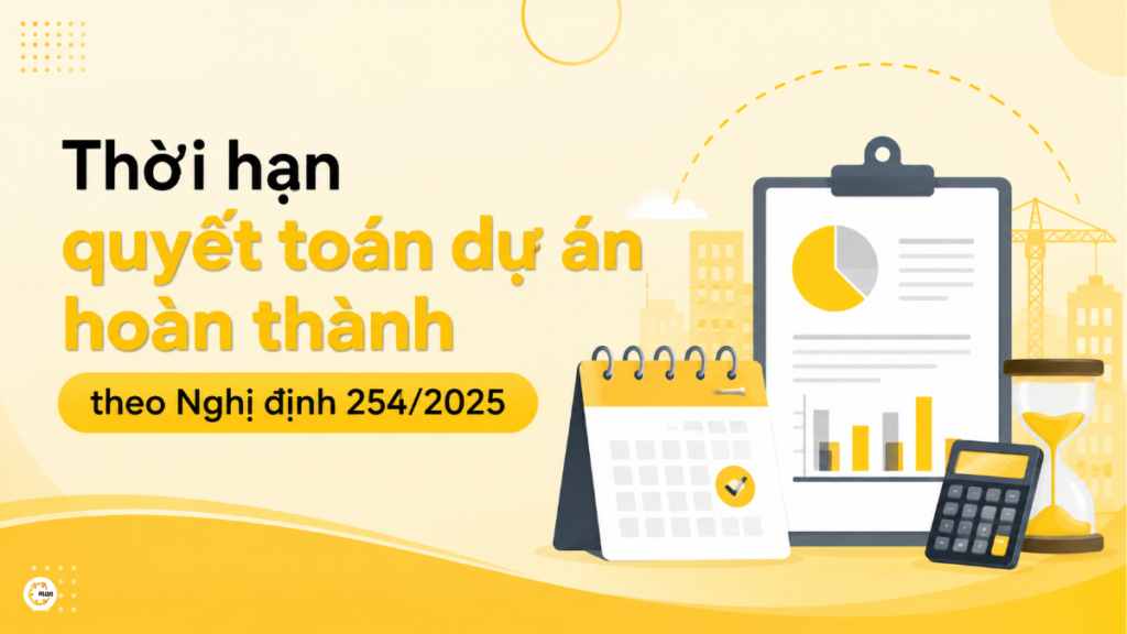 Thời hạn quyết toán dự án hoàn thành theo Nghị định 254/2025